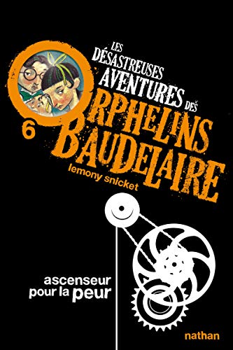 DÉSASTREUSES AVENTURES DES ORPHELINS BAUDELAIRE (LES) T.6 : ASCENCEUR POUR LA PEUR